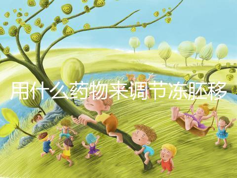 用什么藥物來調節凍胚移植內膜轉化的秘密？你想做什么？