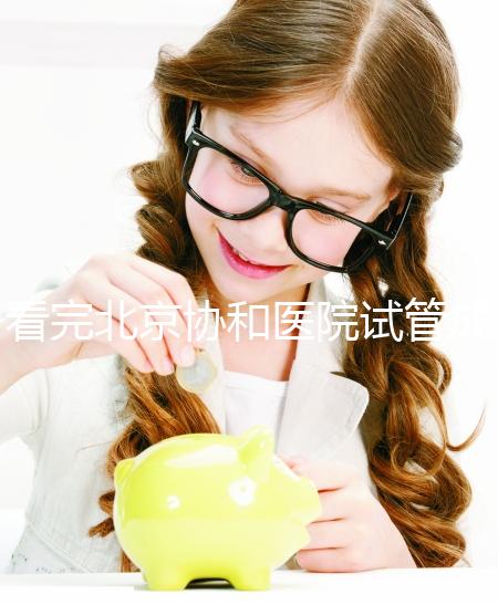 看完北京協(xié)和醫(yī)院試管成功率數據,其實一次成功并不難!