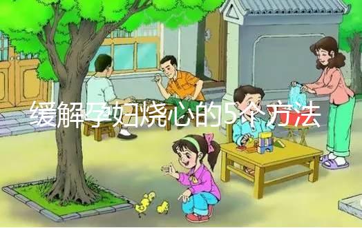 緩解孕婦燒心的5個(gè)方法,從吃下手快速解決