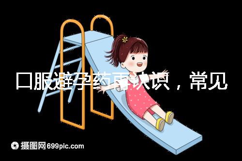 口服避孕藥再認識，常見3大種類、5大品牌介紹