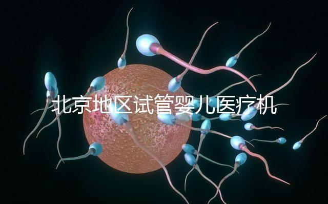 北京地區(qū)試管嬰兒醫(yī)療機構全攻略推薦