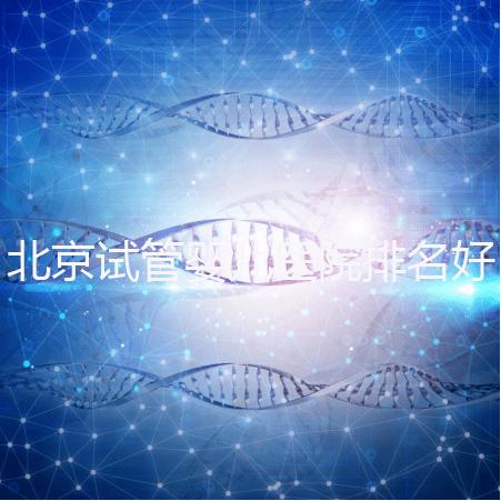 北京試管嬰兒醫院排名好，前5公立試管醫院正式公布