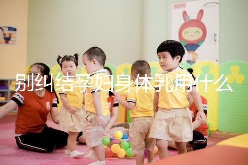 別糾結孕婦身體乳用什么品牌了，排行榜前十名安全又好用