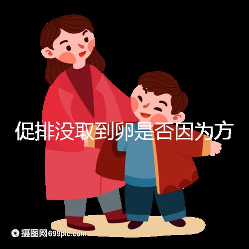 促排沒取到卵是否因?yàn)榉桨覆贿m合戳,專家:二者關(guān)系匪淺