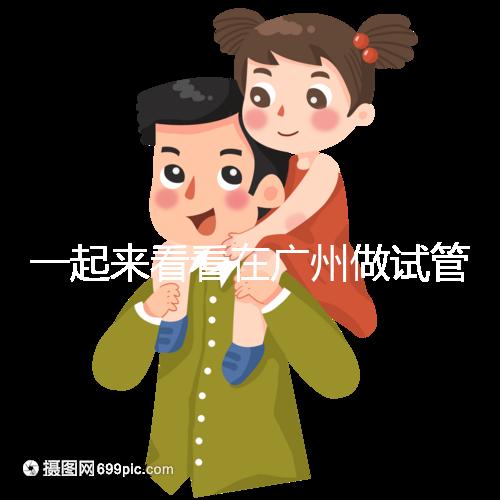 一起來看看在廣州做試管，哪家醫院比較好呢？