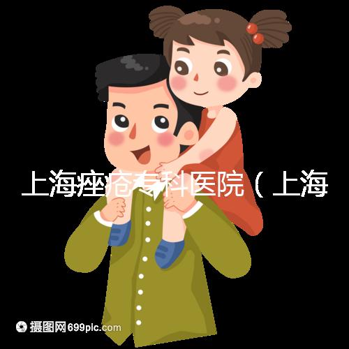 上海痤瘡?？漆t(yī)院（上海痤瘡?？漆t(yī)院哪家好）
