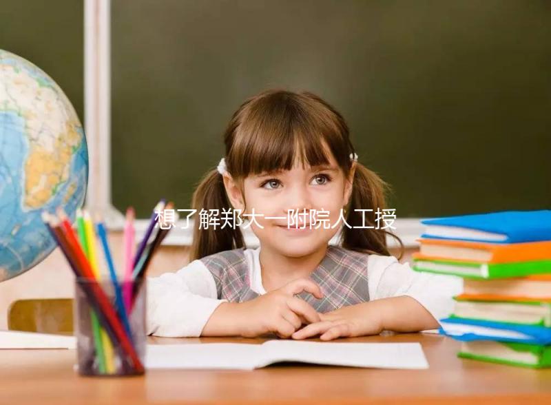 想了解鄭大一附院人工授精成功率戳，費(fèi)用多少一覽了然