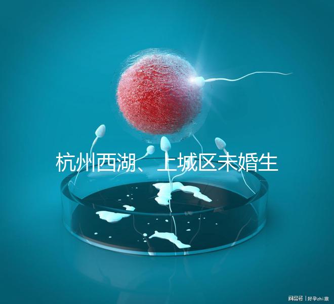 杭州西湖、上城區未婚生育津貼多少錢看情況，怎么領是關鍵