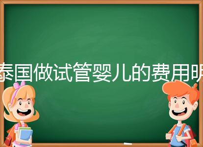 泰國(guó)做試管嬰兒的費(fèi)用明細(xì)公開，一次大概花20萬左右