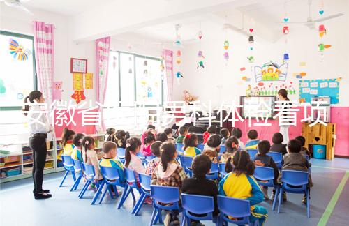 安徽省醫院男科體檢看項目多少,包括登記方式介紹