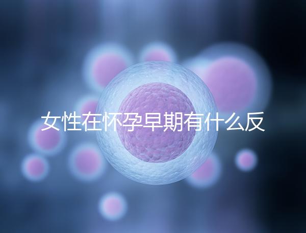 女性在懷孕早期有什么反應(yīng)?