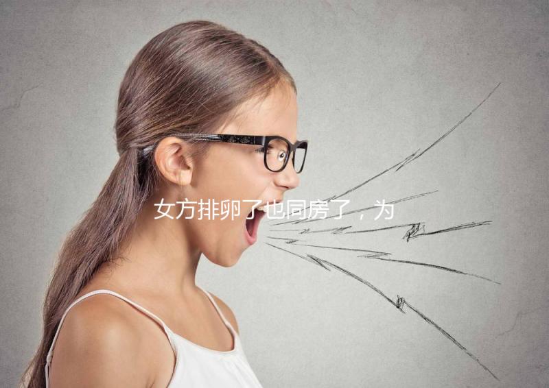 女方排卵了也同房了，為什么還是懷不上？