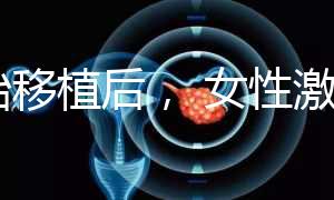 胚胎移植后， 女性激素水平高是正常的！分享你的4個動作可以幫助恢復(fù)快速收藏