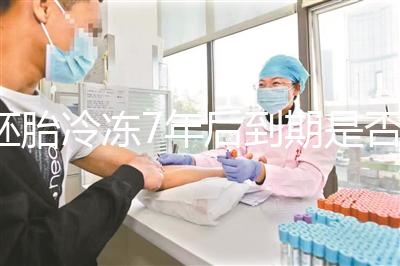 胚胎冷凍7年后到期是否強制補繳，早了解是否超過期限..