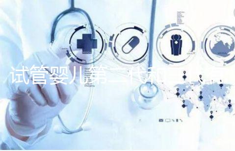 試管嬰兒第二代和三代有什么不同？