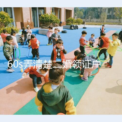 60s弄清楚二婚領(lǐng)證戶口要不要改成離婚，已婚還是未婚看清楚