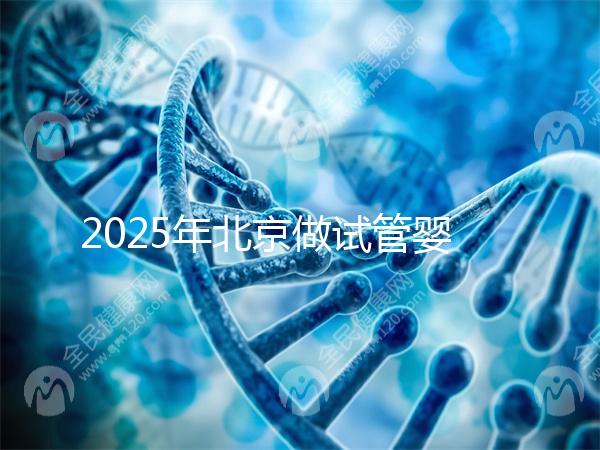 2025年北京做試管嬰兒最好的醫院排名介紹！還不速速收藏起來